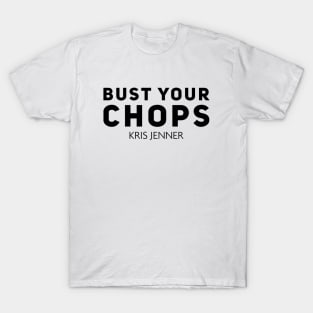 Bust your chops Kris Jenner T-Shirt